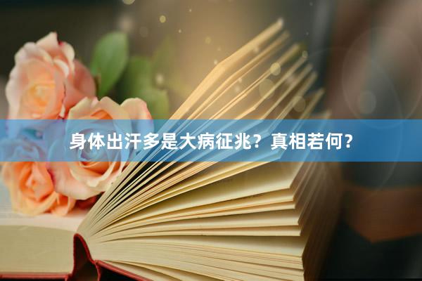 身体出汗多是大病征兆？真相若何？